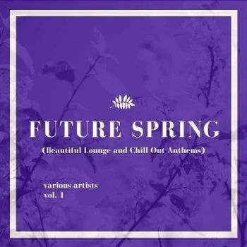 VA – Future Spring Vol 1.Beautiful Lounge And Chill Out Anthems.2021