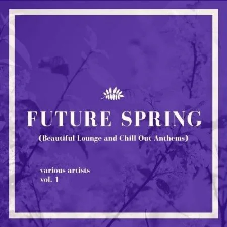 VA - Future Spring Vol 1.Beautiful Lounge And Chill Out Anthems.2021