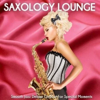 VA – Saxology Lounge.Smooth Jazz Deluxe Chillout For Special Moments.2021